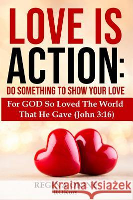 Love Is Action: Do Something to Show Your Love Regina Okine 9781078014700 Independently Published
