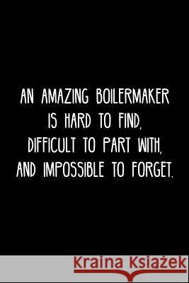 An Amazing Boilermaker is hard to find, difficult to part with, and impossible to forget.: Retirement / going away gift for your co worker, boss, mana Cosmo383 Press 9781078017480 Independently Published