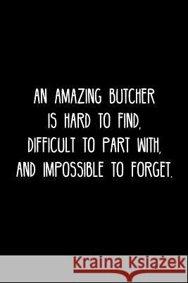 An Amazing Butcher is hard to find, difficult to part with, and impossible to forget.: Retirement / going away gift for your co worker, boss, manager, Cosmo383 Press 9781078018616 Independently Published