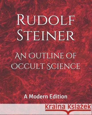 An Outline of Occult Science: A Modern Edition Rudolf Steiner, PH D, Dennis Logan 9781078035439 Independently Published