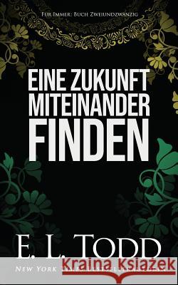 Eine Zukunft miteinander finden E. L. Todd 9781078050340 Independently Published