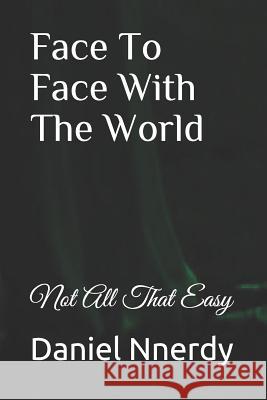 Face To Face With The World: Not All That Easy Daniel N. Nnerdy 9781078066259 Independently Published