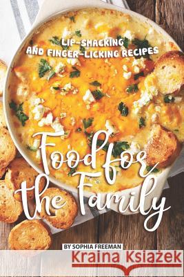 Food for the Family: Lip-smacking and Finger-licking Recipes Sophia Freeman 9781078069021 Independently Published