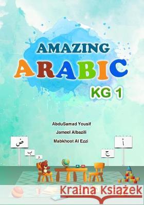 Amazing Arabic KG1 Jameel Yousif Al-Bazili Mabkhoot Mohammed Al-Ezzi Abdusamad Yousif A 9781078118156 Independently Published