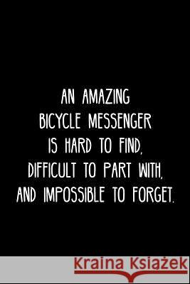 An Amazing Bicycle messenger is hard to find, difficult to part with, and impossible to forget.: Retirement / going away gift for your co worker, boss Cosmo658 Press 9781078129626 Independently Published