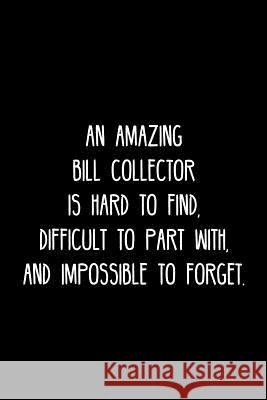 An Amazing Bill collector is hard to find, difficult to part with, and impossible to forget.: Retirement / going away gift for your co worker, boss, m Cosmo658 Press 9781078129732 Independently Published