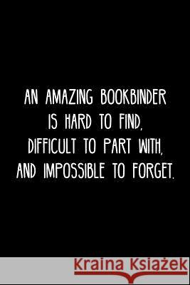 An Amazing Bookbinder is hard to find, difficult to part with, and impossible to forget.: Retirement / going away gift for your co worker, boss, manag Cosmo658 Press 9781078130172 Independently Published