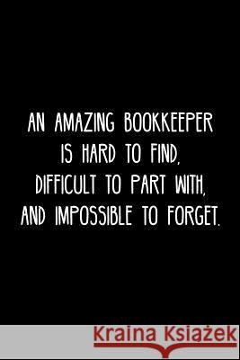 An Amazing Bookkeeper is hard to find, difficult to part with, and impossible to forget.: Retirement / going away gift for your co worker, boss, manag Cosmo658 Press 9781078130288 Independently Published