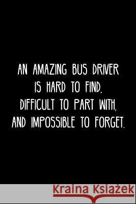 An Amazing Bus driver is hard to find, difficult to part with, and impossible to forget.: Retirement / going away gift for your co worker, boss, manag Cosmo658 Press 9781078135207 Independently Published