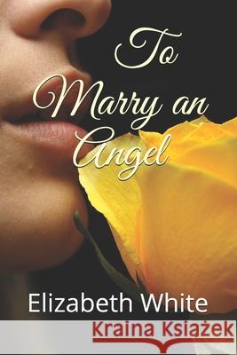 To Marry an Angel Elizabeth White 9781078143769 Independently Published