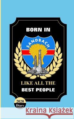 Born In Sandbach Like All The Best People: 2020 Diary Shayley Stationery Books 9781078182768 Independently Published