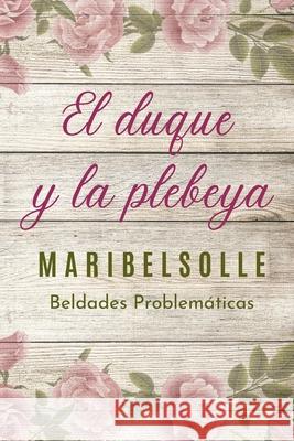 El Duque y la Plebeya: Saga de beldades prolem Maria Isabel Salsenc 9781078197939 Independently Published