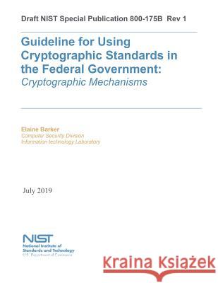 Guideline for Using Cryptographic Standards in the Federal Government: Cryptographic Mechanisms: NIST SP 800-175B Rev. 1 National Institute of Standards and Tech 9781078206389 Independently Published