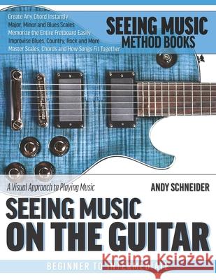 Seeing Music on the Guitar: A visual approach to playing music Andy Schneider 9781078210256 Independently Published