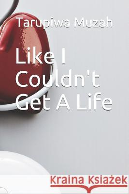 Like I Couldn't Get A Life Tarupiwa Muzah 9781078211192