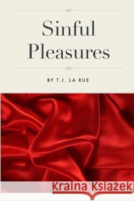 Sinful Pleasures T J La Rue 9781078212526 Independently Published