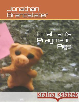 Jonathan's Pragmatic Pigs Jonathan Jay Brandstater 9781078213080 Independently Published
