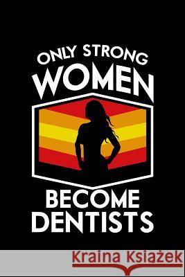 Only Strong Women Become Dentists: 120 Pages, Soft Matte Cover, 6 x 9 Next Design Publishing 9781078215466 Independently Published