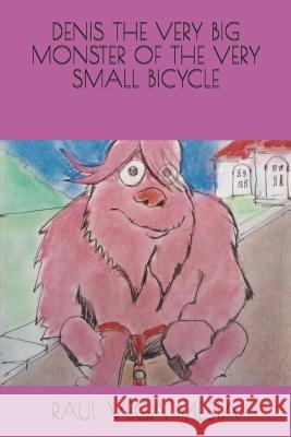 Denis the Very Big Monster of the Very Small Bicycle Raul Veg Raul Veg 9781078226349 Independently Published