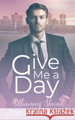 Give Me a Day: Billionaires Abroad Zoe Ann Wood 9781078240802 Independently Published