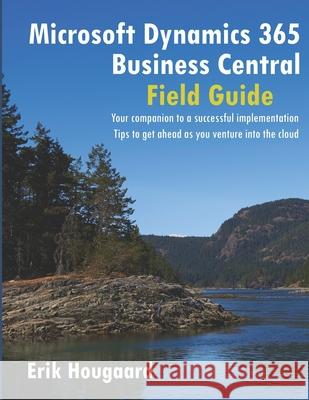 Microsoft Dynamics 365 Business Central Field Guide Erik Hougaard 9781078241267