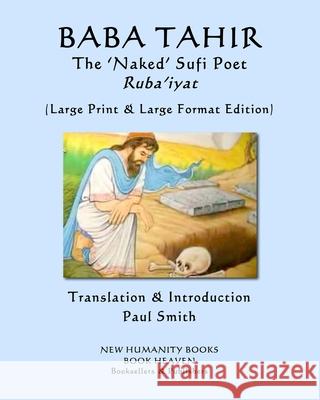 BABA TAHIR The 'Naked' Sufi Poet... Ruba'iyat: (Large Print & Large Format Edition) Paul Smith Baba Tahir 9781078241588 Independently Published