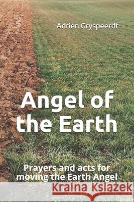 Angel of the Earth: Prayers and acts for moving the Earth Angel Adrien Gryspeerdt 9781078248389