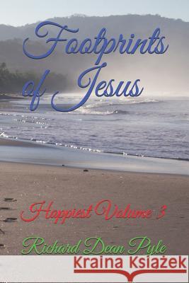 Footprints of Jesus: Happiest Volume 3 Richard Dean Pyle 9781078271127 Independently Published