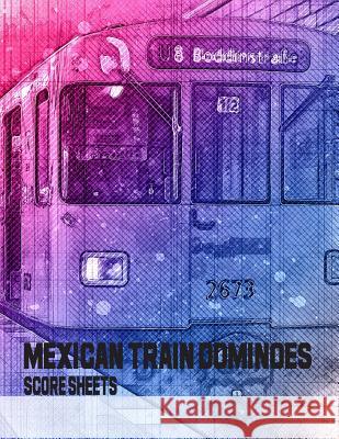 Mexican Train Dominoes Score Sheets: Mexican train dominoes score pad Jorge Miller 9781078283694 