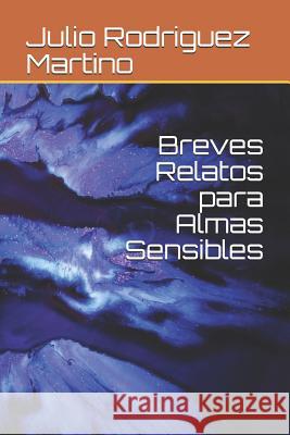 Breves Relatos para Almas Sensibles Julio Cesar Rodrigue 9781078290982 Independently Published