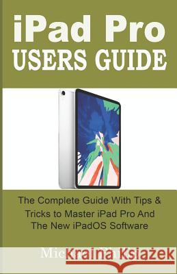 iPad Pro Users Guide: The Complete Guide with Tips and Tricks to Master your iPad Pro and the new iPadOS Software. Michael Philip 9781078296632 Independently Published