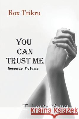 You Can Trust Me (Secondo Volume): I Love Youu Rox Trikru 9781078304894 Independently Published