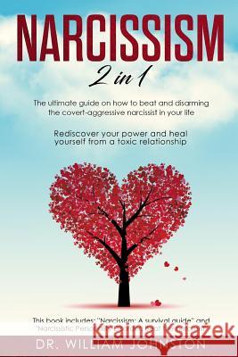 Narcissism: 2 in 1 - The Ultimate Guide On How To Beat and Disarming the Covert-Aggressive Narcissist in Your Life. Rediscover You William Johnston 9781078310710