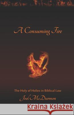 A Consuming Fire: The Holy of Holies in Biblical Law Joel McDurmon 9781078311243 Independently Published