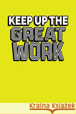 Keep Up The Great Work: Employee Appreciation Gift for Your Employees, Coworkers, or Boss Team Motivation Press 9781078311335