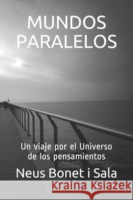 Mundos Paralelos: Un viaje por el Universo de los pensamientos Neus Bonet I Sala 9781078322218 Independently Published