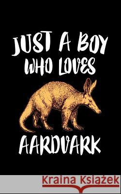 Just A Boy Who Loves Aardvarks: Animal Nature Collection Marko Marcus 9781078326667