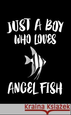 Just A Boy Who Loves Angel Fish: Animal Nature Collection Marko Marcus 9781078328272