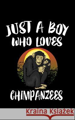 Just A Boy Who Loves Chimpanzees: Animal Nature Collection Marko Marcus 9781078333719