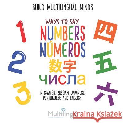 Ways to Say NUMBERS, чисел, n?meros, 数字: in Spanish, Portuguese, Japanese, Russian and English: Build Mult Lucas Silva Multilingx Kids Inger Stapleton 9781078336192 Independently Published