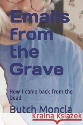 Emails from the Grave: How I came back from the Dead! Butch Moncl 9781078349642