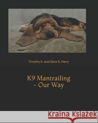 K9 Mantrailing - Our Way Timothy E. and Sara S. Perry 9781078350099 Independently Published