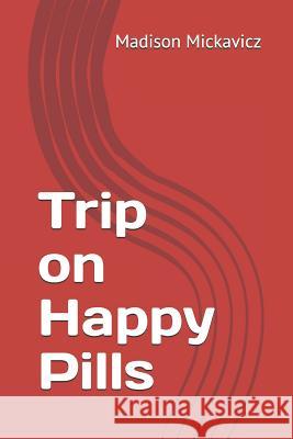 Trip on Happy Pills Madison K. Mickavicz 9781078361552 Independently Published