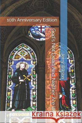 God's Not Dead And Neither Are We: 10th Anniversary Edition: The story of Christian alternative rock's pioneers then and now, as told by the artists t Jerry Wilson 9781078368681