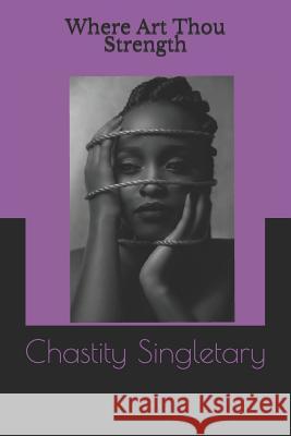 Where Art Thou Strength Chastity Monique Singletary 9781078368773