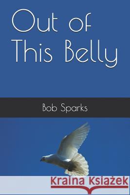 Out of This Belly Bob Sparks 9781078370202 Independently Published