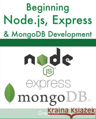 Beginning Node.js, Express & MongoDB Development Greg Lim 9781078379557