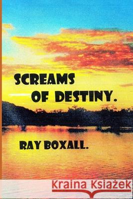 SCREAMS of DESTINY. Ray Boxall 9781078390262 Independently Published