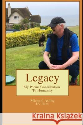 Legacy: My Poems Contribution To Humanity Michael Ashby 9781078390675 Independently Published