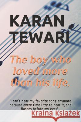The boy who loved more than his life.: 'I can't hear my favorite song anymore because every time I try to hear it, she flashes before my eyes', Karan Tewari 9781078409445